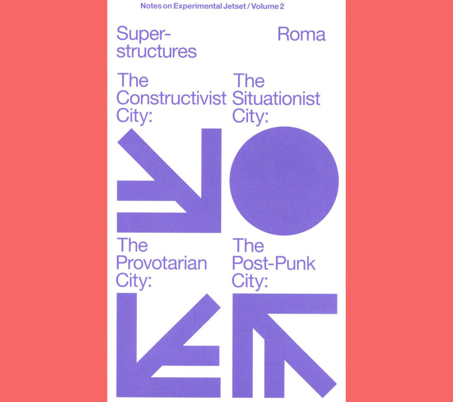 Experimental Jetset: Superstructures: The Constructivist /The Situationist /The Provotarian / The Post-Punk City