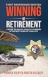 Winning at Retirement (First Responder Edition): A Guide to Health, Wealth & Purpose in the Best Years of Your Life Winning at Retirement (First Responder Edition): A Guide to Health, Wealth & Purpose in the Best Years of Your Life
