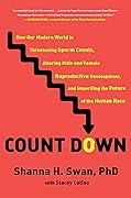 Count Down: How Our Modern World Is Threatening Sperm Counts, Altering Male and Female Reproductive Development, and Imperiling the Future of the Human Race