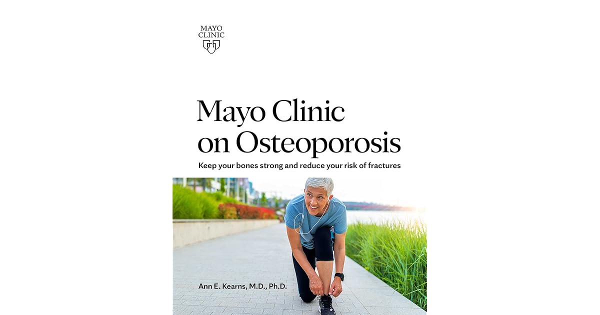 Mayo Clinic on Osteoporosis Keep your bones strong and reduce your