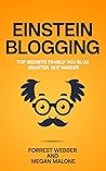 Einstein Blogging: Top Secrets to Help You Blog Smarter, Not Harder