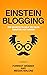 Einstein Blogging: Top Secrets to Help You Blog Smarter, Not Harder