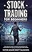 Stock Trading for Beginners: The Complete Guide to Trading and Investing in the Stock Market Including Day, Options and Forex Trading