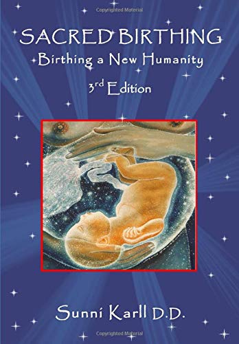 Sacred Birthing,: Birthing a New Humanity, 3rd Edition, 2020. (Sacred Birthing Series)