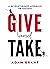 Give and Take: WHY HELPING OTHERS DRIVES OUR SUCCESS