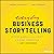 Everyday Business Storytelling: Create, Simplify, and Adapt A Visual Narrative for Any Audience
