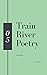 Train River Poetry: Fall 2020