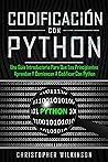 Codificación con Python: Una guía introductoria para que los principiantes aprendan y comiencen a codificar con Python(Libro En Español/Self Publishing Spanish Book Version) (Spanish Edition)