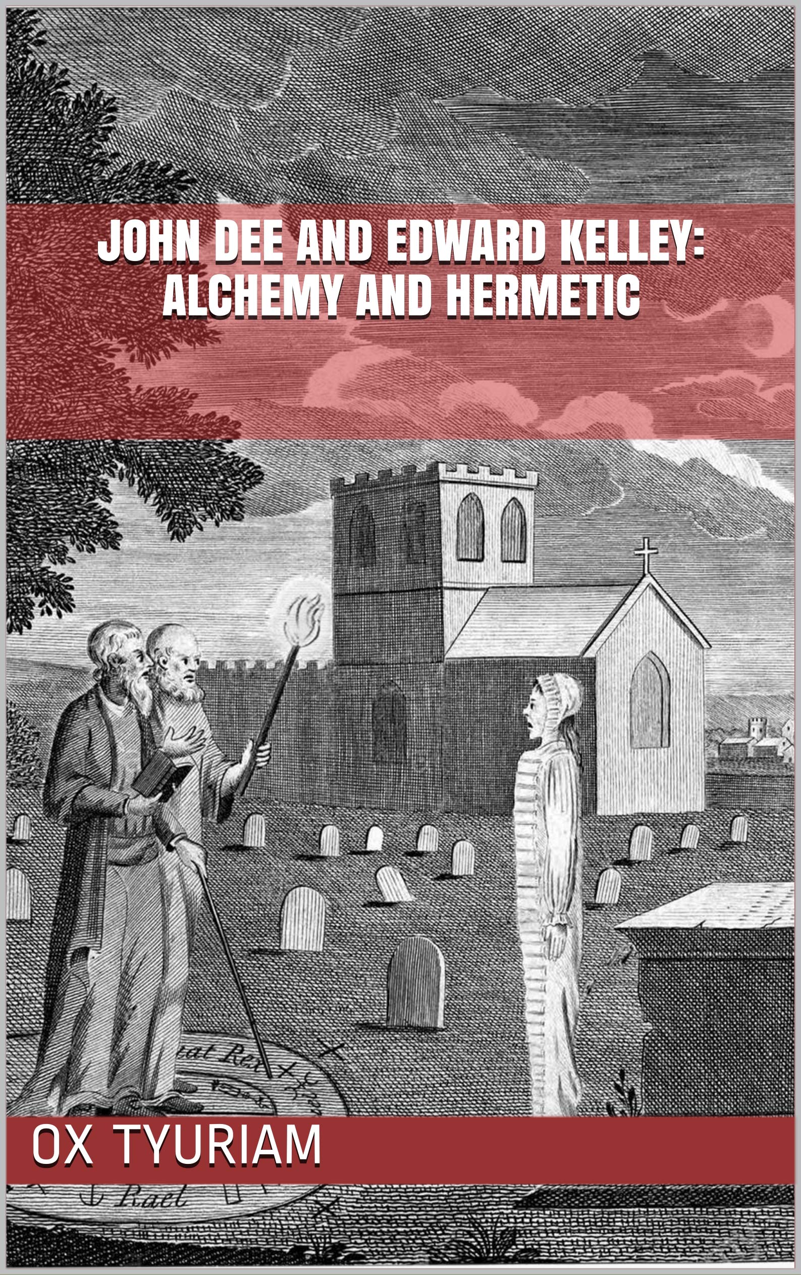 John Dee and Edward Kelley: Alchemy and hermetic (Kindle Edition)