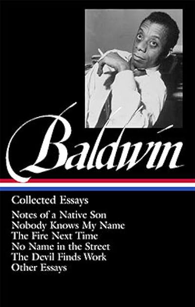 Collected Essays: Notes of a Native Son / Nobody Knows My Name / The Fire Next Time / No Name in the Street / The Devil Finds Work / Other Essays