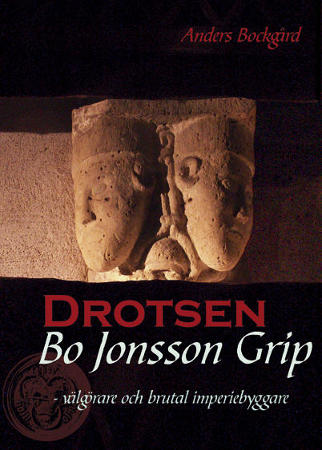 Drotsen Bo Jonsson Grip - välgörare och brutal imperiebyggare