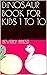 DINOSAUR BOOK FOR KIDS 1 TO 10 by Beverly Priest