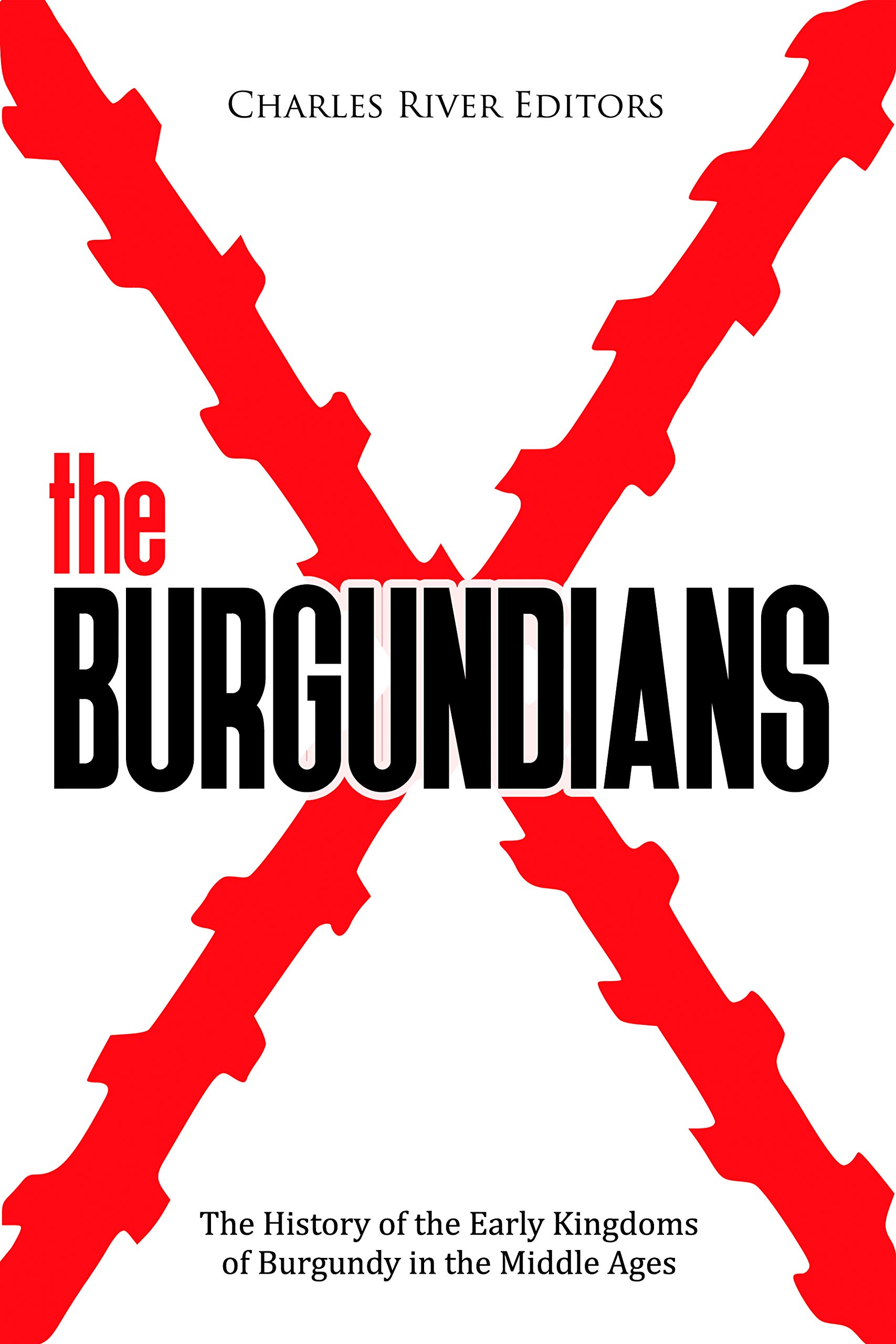 The Burgundians: The History of the Early Kingdoms of Burgundy in the Middle Ages (Kindle Edition)