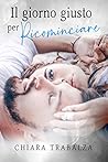 Il giorno giusto per ricominciare by Chiara Trabalza