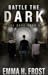 Battle The Dark by Emma H. Frost