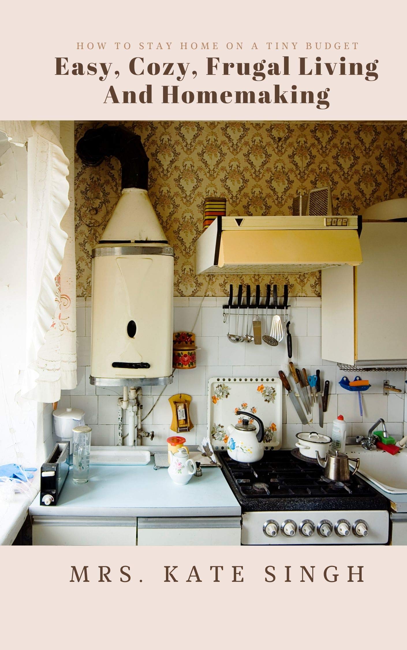 Easy, Cozy, Frugal Living and Homemaking: How To Stay Home On A Tiny Budget (Kindle Edition)