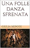 Una folle danza sfrenata (Italian Edition) Una folle danza sfrenata (Italian Edition)