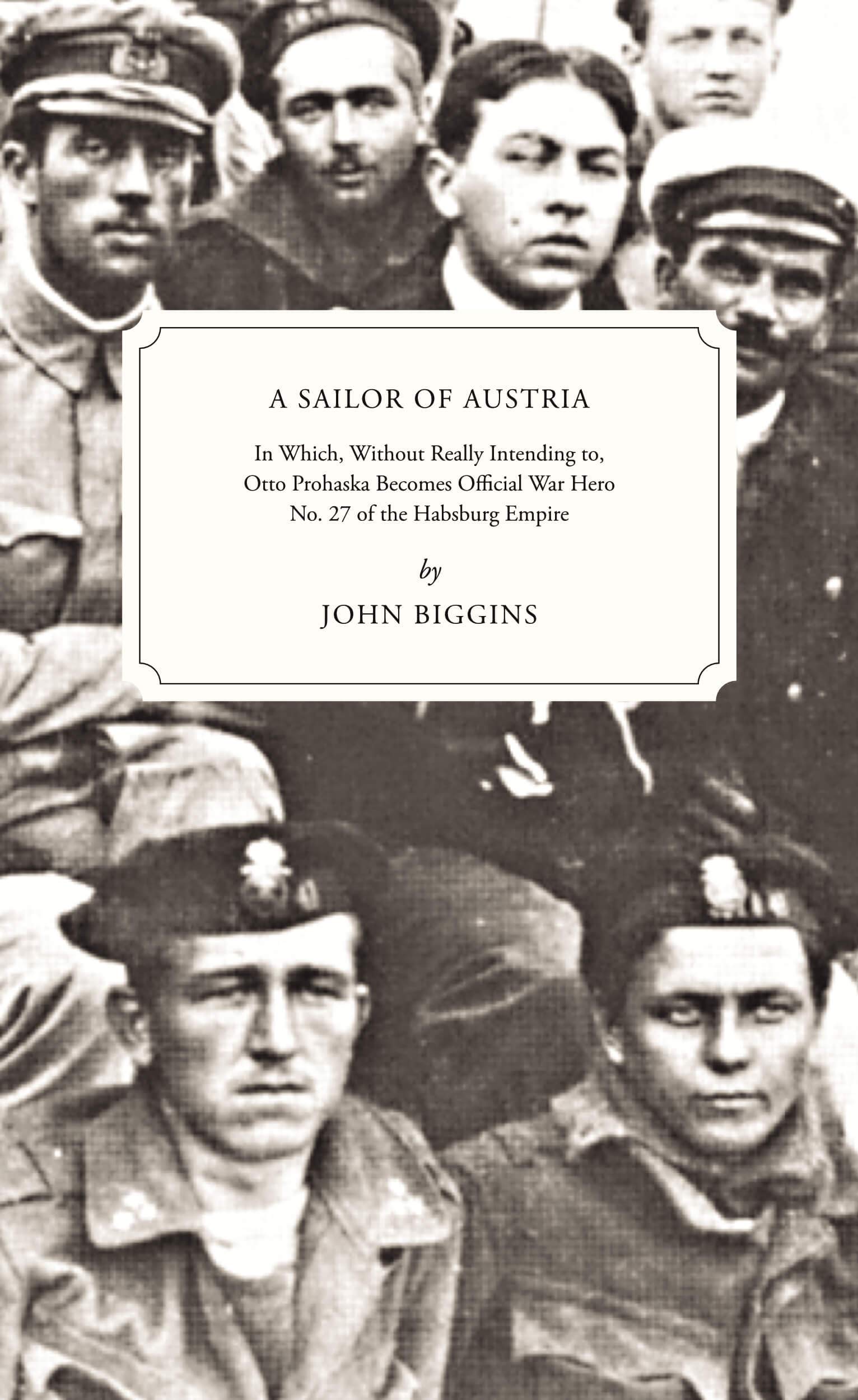A Sailor of Austria: In Which, Without Really Intending to, Otto Prohaska Becomes Official War Hero No. 27 of the Habsburg Empire (The Otto Prohaska Novels Book 1)