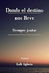 Donde el destino nos lleve by Loli Agüera
