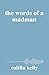 the words of a madman by Caitlin Kelly