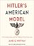 Hitler's American Model: The United States and the Making of Nazi Race Law