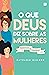 O que Deus diz sobre as mul...