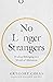 No Longer Strangers: Finding Belonging in a World of Alienation