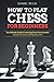How to Play Chess for Beginners: The Ultimate Guide to Learning Chess From Scratch: Master the Game and Play Like a Pro