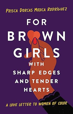 For Brown Girls with Sharp Edges and Tender Hearts: A Love Letter to Women of Color