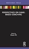 Perspectives on Game-Based Coaching (Routledge Focus on Sport Pedagogy)