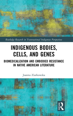 Indigenous Bodies, Cells, and Genes (Routledge Research in Transnational Indigenous Perspectives)