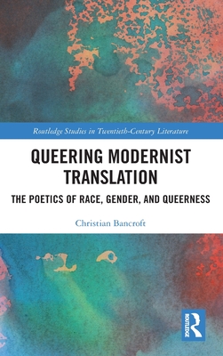 Queering Modernist Translation: The Poetics of Race, Gender, and Queerness (Routledge Studies in Twentieth-Century Literature)