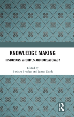 Knowledge Making: Historians, Archives and Bureaucracy