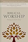 Biblical Worship: Theology for God's Glory (Biblical Theology for the Church) Biblical Worship: Theology for God's Glory (Biblical Theology for the Church)