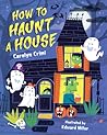 How to Haunt a House by Carolyn Crimi