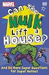 Marvel Can The Hulk Lift a House?: And 50 more Super Questions for Super Heroes