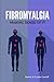 Fibromyalgia - Making Sense of It