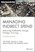 Managing Indirect Spend: Enhancing Profitability through Strategic Sourcing (Wiley Corporate F&A)