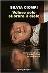 Volevo solo sfiorare il cielo by Silvia Ciompi
