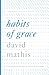 Habits of Grace by David Mathis