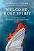 Welcome, Holy Spirit: A The...