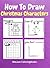 How To Draw Christmas Characters: A Step-by-Step Drawing and Activity Book for Kids to Learn to Draw Cute Stuff How to Draw Christmas and Winter Holiday Things & Characters Easy Step-by-step Drawing