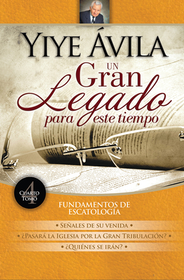 Un gran legado para este tiempo – Tomo 4 | Yiye Ávila | Señales de su venida, Dones del Espíritu y Sanidad divina (Spanish Edition)