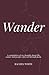 Wander: a compilation of my...