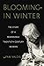 Blooming in Winter The Story of a Remarkable Twentieth-Century Woman by Pam Valois