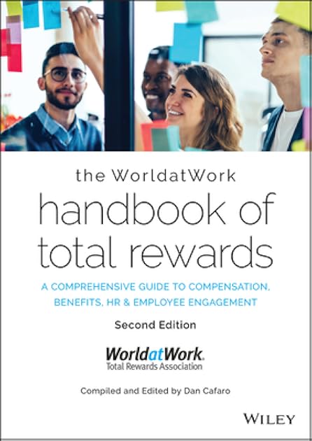 The WorldatWork Handbook of Total Rewards: A Comprehensive Guide to Compensation, Benefits, HR & Employee Engagement