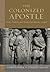 The Colonized Apostle: Paul...