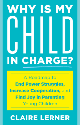 Why Is My Child in Charge?: A Roadmap to End Power Struggles, Increase Cooperation, and Find Joy in Parenting Young Children (Kindle Edition)