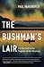 The Bushman’s Lair: On the Trail of the Fugitive of the Shuswap