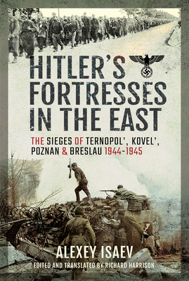 Hitler's Fortresses in the East: The Sieges of Ternopol', Kovel', Poznan and Breslau, 1944–1945 (Hardcover)